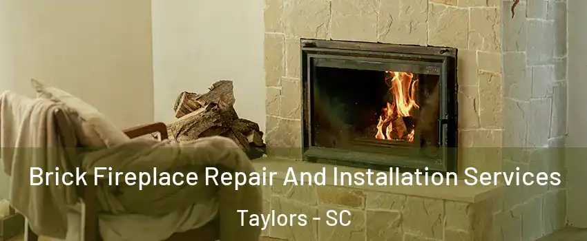  Brick Fireplace Repair And Installation Services Taylors - SC
