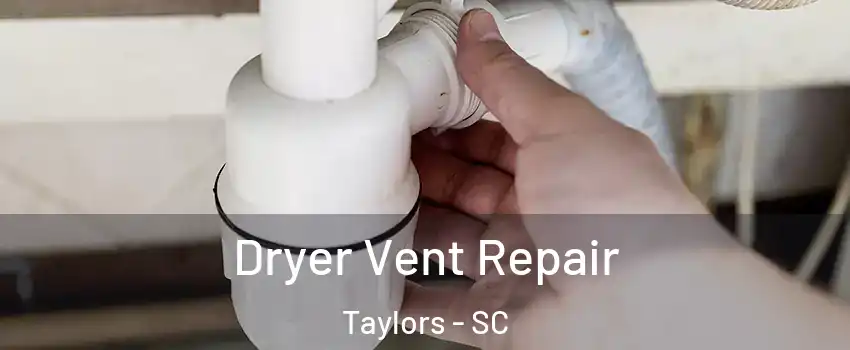  Dryer Vent Repair Taylors - SC