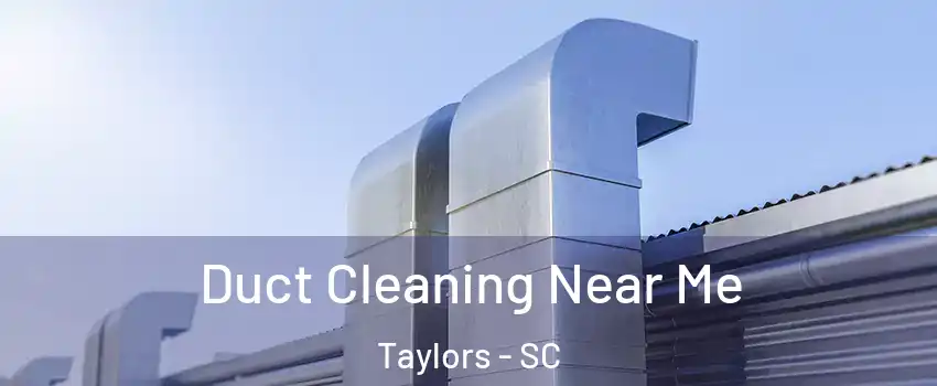  Duct Cleaning Near Me Taylors - SC