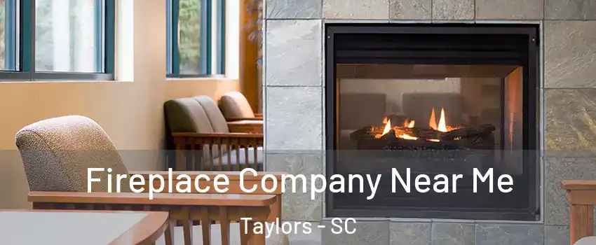  Fireplace Company Near Me Taylors - SC