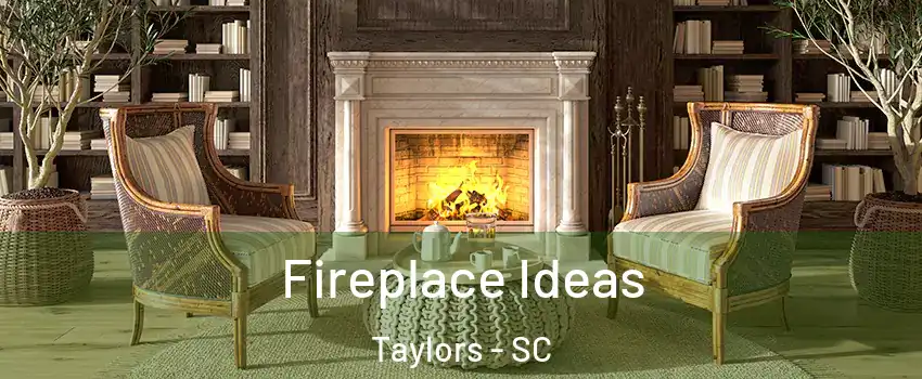  Fireplace Ideas Taylors - SC