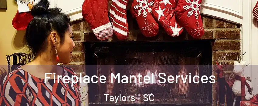  Fireplace Mantel Services Taylors - SC