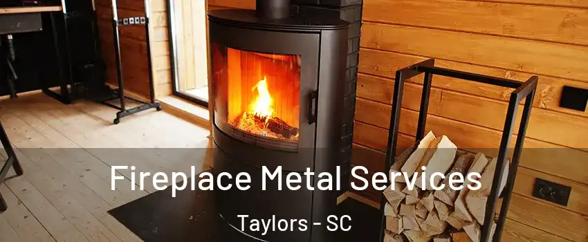 Fireplace Metal Services Taylors - SC