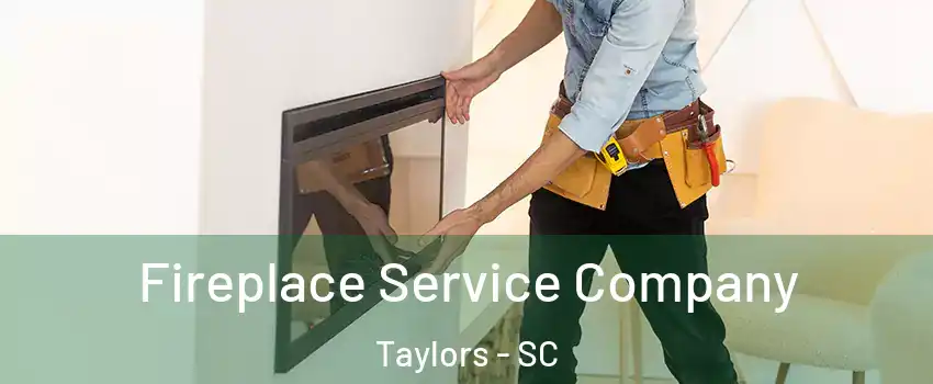 Fireplace Service Company Taylors - SC