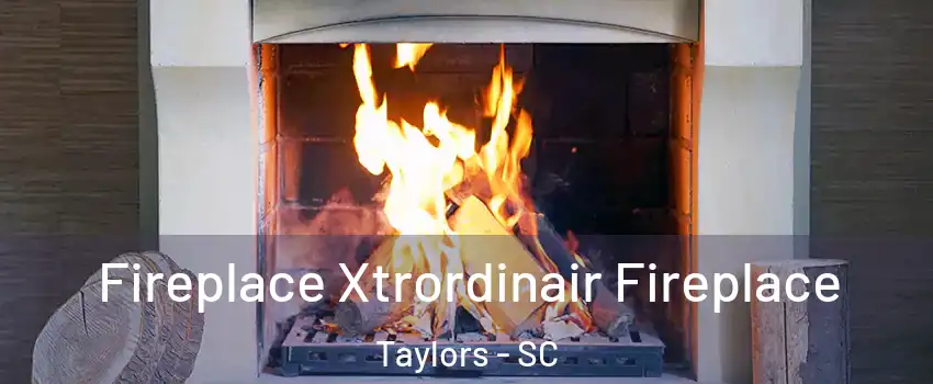 Fireplace Xtrordinair Fireplace Taylors - SC