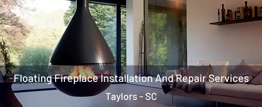 Floating Fireplace Installation And Repair Services Taylors - SC