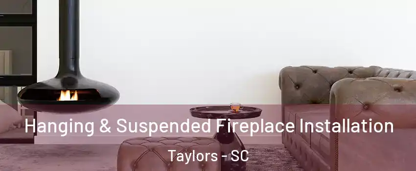  Hanging & Suspended Fireplace Installation Taylors - SC