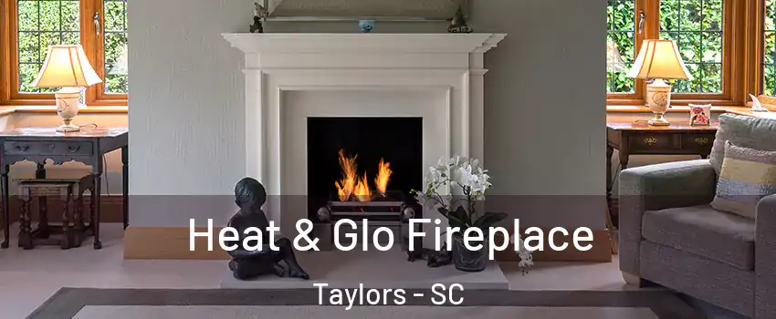  Heat & Glo Fireplace Taylors - SC