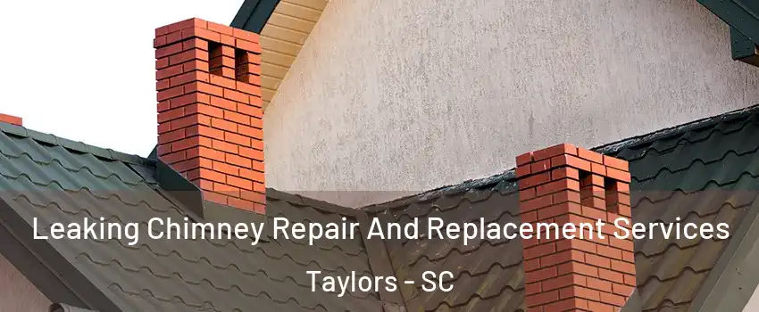  Leaking Chimney Repair And Replacement Services Taylors - SC