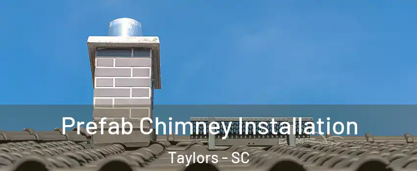  Prefab Chimney Installation Taylors - SC