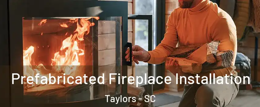  Prefabricated Fireplace Installation Taylors - SC