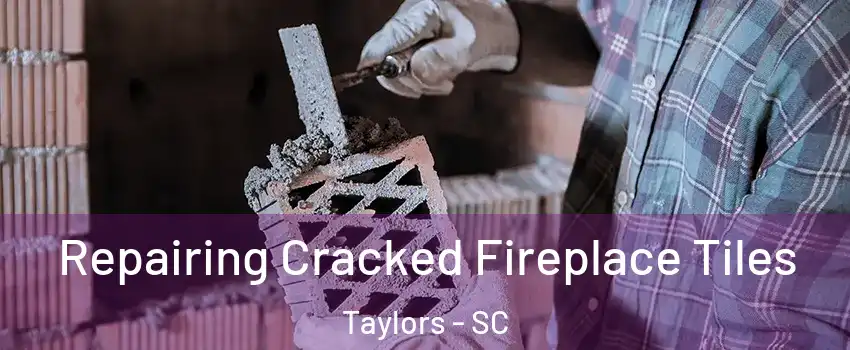  Repairing Cracked Fireplace Tiles Taylors - SC