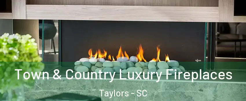  Town & Country Luxury Fireplaces Taylors - SC