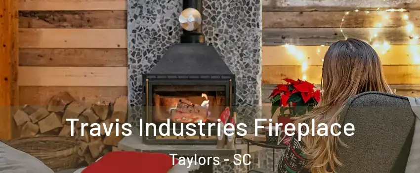  Travis Industries Fireplace Taylors - SC