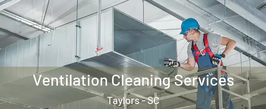  Ventilation Cleaning Services Taylors - SC