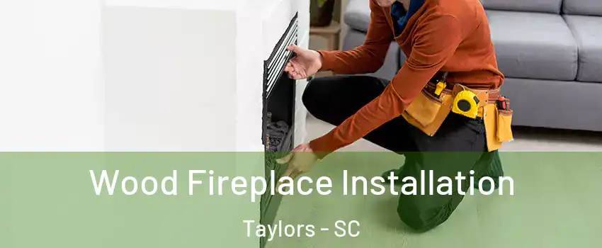  Wood Fireplace Installation Taylors - SC